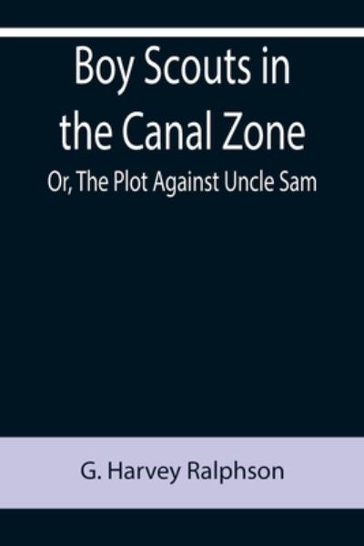 Cover for G. Harvey Ralphson · Boy Scouts in the Canal Zone; Or, The Plot Against Uncle Sam (Taschenbuch) (2022)