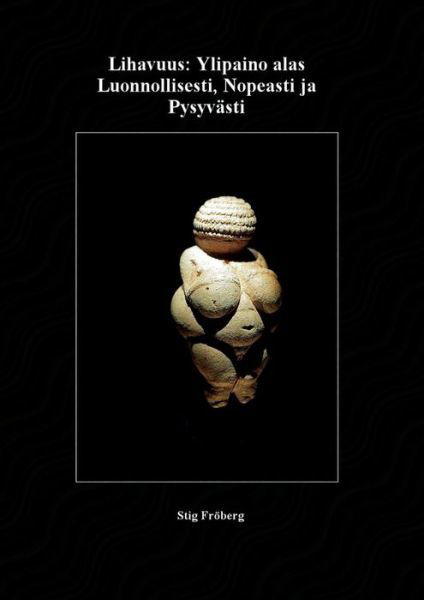 Lihavuus: Ylipaino Alas Luonnollisesti, Nopeasti Ja Pysyvasti - Stig Froberg - Bøger - Books On Demand - 9789522867667 - 11. november 2013