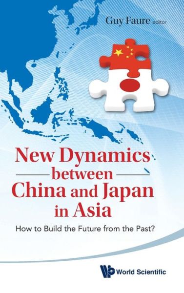 New Dynamics Between China and Japan in Asia: How to Build the Future from the Past? - Guy Faure - Books - World Scientific Publishing Company - 9789814313667 - October 30, 2010