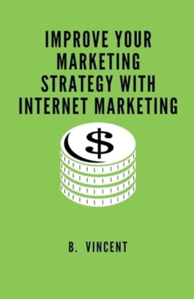 Cover for B Vincent · Improve Your Marketing Strategy with Internet Marketing (Paperback Book) (2022)