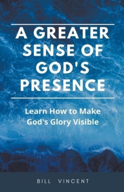Cover for Bill Vincent · A Greater Sense of God's Presence: Learn How to Make God's Glory Visible (Taschenbuch) (2022)