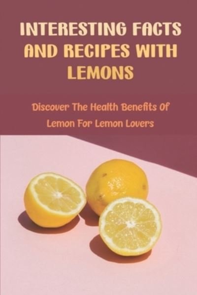 Cover for Oda Kelson · Interesting Facts And Recipes With Lemons (Pocketbok) (2022)