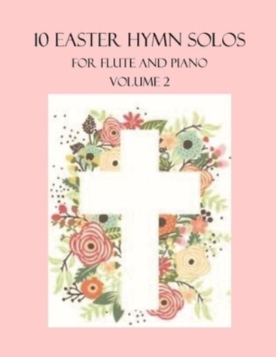 Cover for B C Dockery · 10 Easter Hymn Solos for Flute and Piano: Volume 2 - Easter Hymn Solos for Flute and Piano (Paperback Bog) (2022)