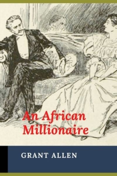 An African Millionaire (Illustrated) - Grant Allen - Books - Independently Published - 9798464505667 - August 25, 2021