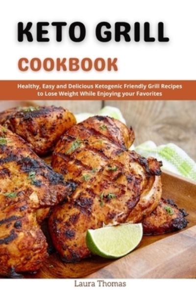 Cover for Laura Thomas · Keto Grill Cookbook: Healthy, Easy and Delicious Ketogenic Friendly Grill Recipes to loss weight while Enjoying your Favorites (Paperback Book) (2021)