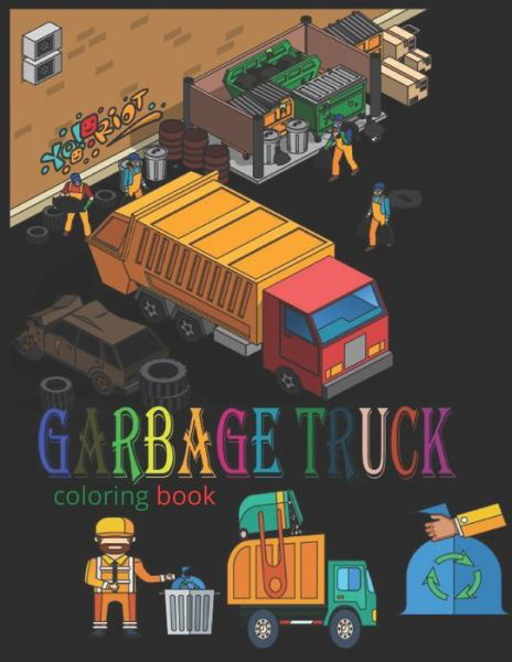 Garbage Truck Coloring Book: The best trucks for the sweetest kids (boys and girls) - Ezzammita Garbage Truck - Books - Independently Published - 9798560126667 - November 7, 2020