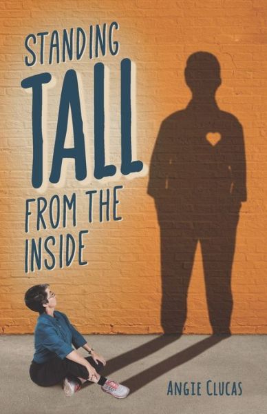 Standing Tall from the Inside - Angie Clucas - Books - Independently Published - 9798564087667 - November 25, 2020