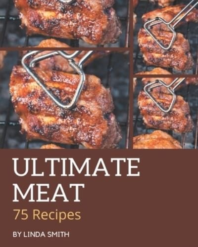 Cover for Linda Smith · 75 Ultimate Meat Recipes (Taschenbuch) (2020)
