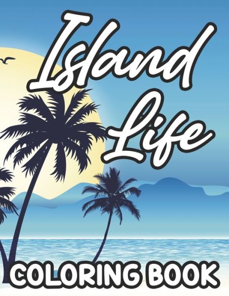 Island Life Coloring Book - Rose Cunningham - Books - Independently Published - 9798585301667 - December 22, 2020