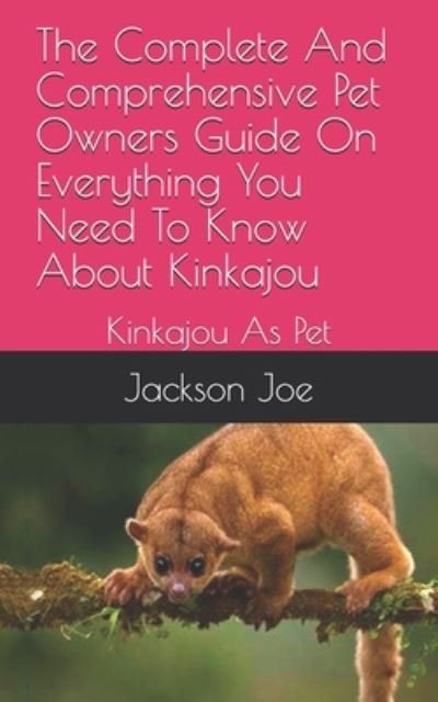 Cover for Joe Jackson · The Complete And Comprehensive Pet Owners Guide On Everything You Need To Know About Kinkajou (Paperback Bog) (2020)