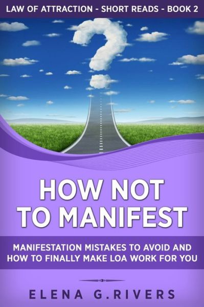 Cover for Elena G Rivers · How Not to Manifest: Manifestation Mistakes to AVOID and How to Finally Make LOA Work for You - Law of Attraction Short Reads (Paperback Book) (2020)