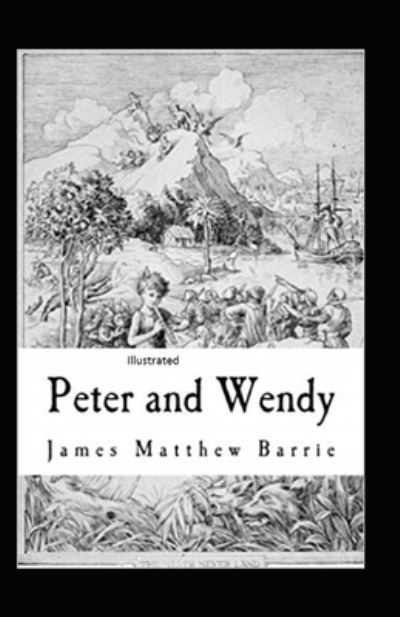 Peter and Wendy Illustrated - J M Barrie - Livros - Independently Published - 9798674443667 - 11 de agosto de 2020