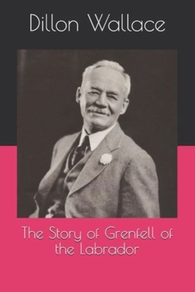 The Story of Grenfell of the Labrador - Dillon Wallace - Livros - Independently Published - 9798694751667 - 30 de dezembro de 2020