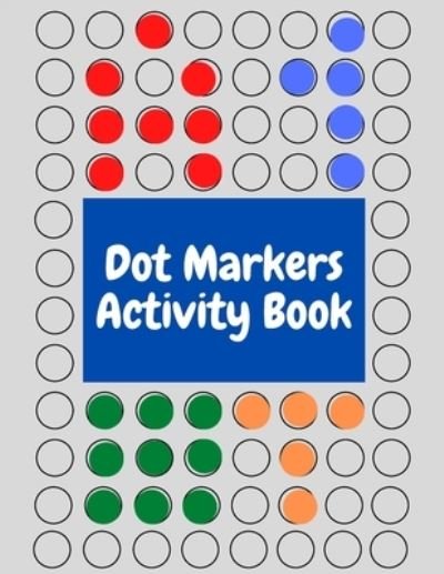 Cover for Kid King Books · Dot Markers Activity Book: Sketchbook with Dot Markers Circle for kids, dot markers activity book for toddlers ages 2-5, Do a Dot Page a Day shapes, ABC, Animals, Numbers (Pocketbok) (2021)