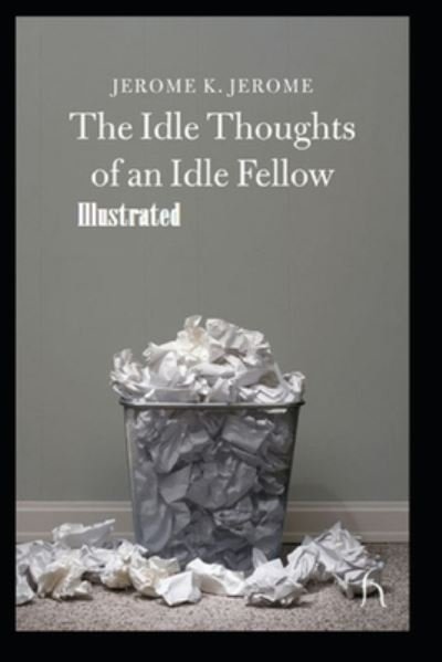 Idle Thoughts of an Idle Fellow Illustrated - Jerome K Jerome - Bücher - Independently Published - 9798741565667 - 20. April 2021