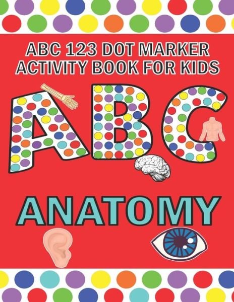 Cover for Pangolin Publishing · ABC 123 Dot Marker Activity Book For Kids - Anatomy (Paperback Book) (2021)