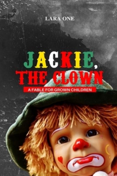 Cover for Lara One · Jackie, the Clown: A fable for grown children (Paperback Book) (2022)