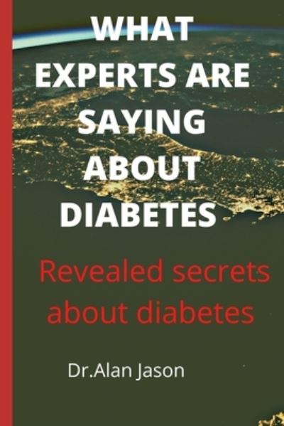 Cover for Dr Alan Jason · What Experts Are Saying about Diabetes: Revealed secrets about diabetes (Paperback Book) (2022)