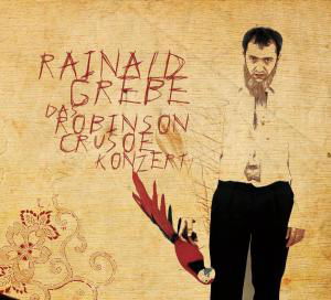 Cover for Grebe Rainald · Das Robinson Crusoe Konzert (CD) [Digipack] (2007)