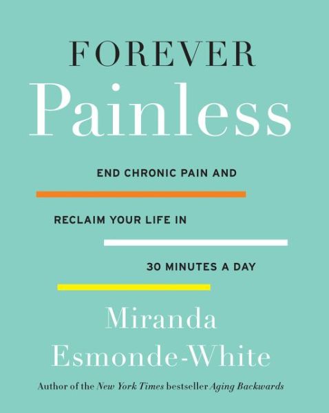 Cover for Miranda Esmonde-White · Forever Painless: End Chronic Pain and Reclaim Your Life in 30 Minutes a Day (Hardcover Book) (2016)