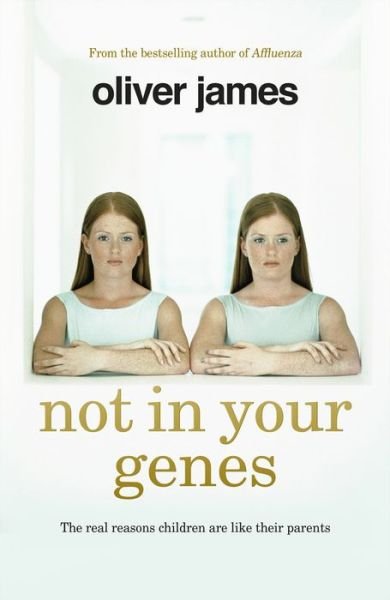 Cover for Oliver James · Not In Your Genes: The real reasons children are like their parents (Hardcover bog) (2016)