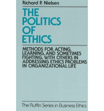 Cover for Nielsen · The Politics of Ethics: Methods for Acting, Learning, and Sometimes Fighting with Others in Addressing Ethics Problems in Organizational Life - The Ruffin Series in Business Ethics (Paperback Book) (1997)