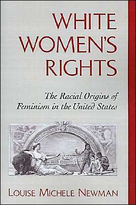 Cover for Newman, Louise Michele (Assistant Professor, Department of History, Assistant Professor, Department of History, University of Florida) · White Women's Rights: The Racial Origins of Feminism in the United States (Paperback Bog) (1999)