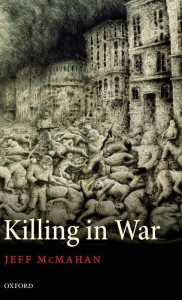 Cover for McMahan, Jeff (, Rutgers University, New Jersey) · Killing in War - Uehiro Series in Practical Ethics (Hardcover Book) (2009)