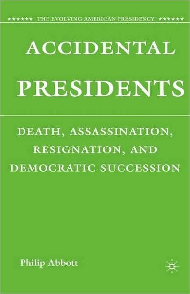 Cover for P. Abbott · Accidental Presidents: Death, Assassination, Resignation, and Democratic Succession - The Evolving American Presidency (Hardcover Book) (2008)