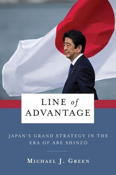 Cover for Michael Green · Line of Advantage: Japan’s Grand Strategy in the Era of Abe Shinzo - Contemporary Asia in the World (Gebundenes Buch) (2022)