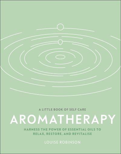 Cover for Louise Robinson · Aromatherapy: Harness the Power of Essential Oils to Relax, Restore, and Revitalise - A Little Book of Self Care (Gebundenes Buch) (2020)