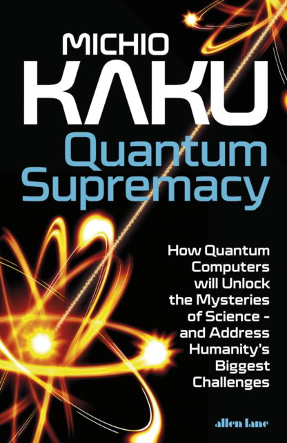 Quantum Supremacy: How Quantum Computers will Unlock the Mysteries of Science – and Address Humanity’s Biggest Challenges - Michio Kaku - Libros - Penguin Books Ltd - 9780241555668 - 2 de mayo de 2023