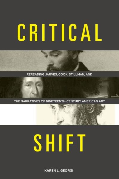 Cover for Karen L. Georgi · Critical Shift: Rereading Jarves, Cook, Stillman, and the Narratives of Nineteenth-Century American Art (Hardcover Book) (2013)