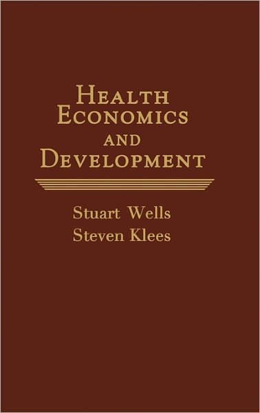 Health Economics and Development - Steven Klees - Kirjat - ABC-CLIO - 9780275905668 - lauantai 15. maaliskuuta 1980
