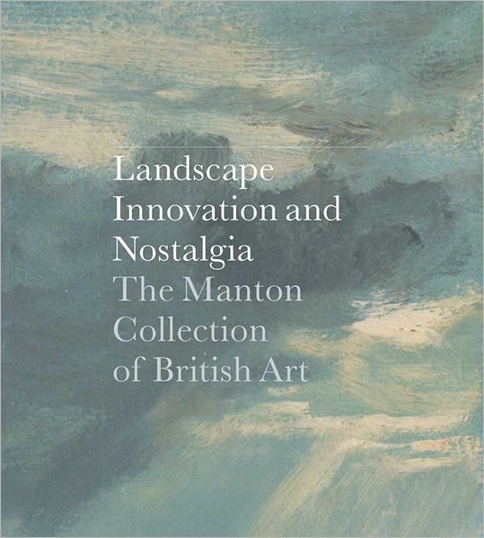 Cover for Jay A. Clarke · Landscape, Innovation, and Nostalgia: The Manton Collection of British Art (Hardcover Book) (2012)