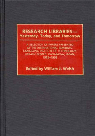 Cover for Kanazawa Kogyo Daigaku · Research Libraries -- Yesterday, Today, and Tomorrow: A Selection of Papers Presented at the International Seminars, Kanazawa Institute of Technology, Library Center, Kanazawa, Japan, 1982-1992 (Hardcover Book) (1993)