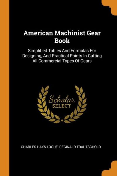 Cover for Charles Hays Logue · American Machinist Gear Book: Simplified Tables and Formulas for Designing, and Practical Points in Cutting All Commercial Types of Gears (Paperback Book) (2018)