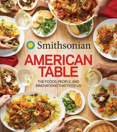 Cover for Smithsonian Institution · Smithsonian American Table: The Foods, People, and Innovations That Feed Us (Inbunden Bok) (2023)