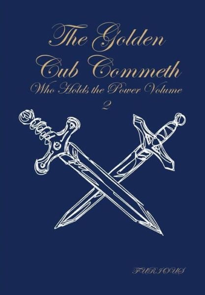 The Golden Cub Commeth: Who Holds the Power Volume 2 - Furious - Books - Lulu.com - 9780359197668 - November 1, 2018