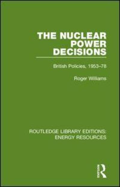 Cover for Roger Williams · The Nuclear Power Decisions: British Policies, 1953-78 - Routledge Library Editions: Energy Resources (Gebundenes Buch) (2019)
