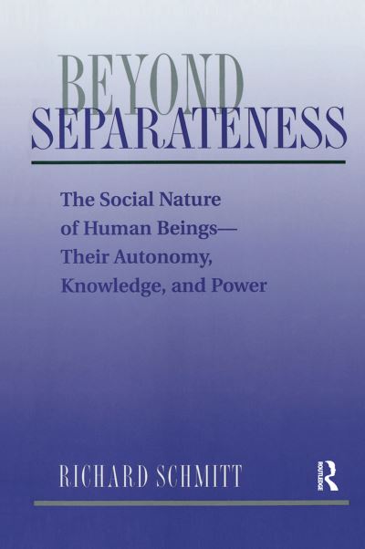 Beyond Separateness: The Social Nature Of Human Beings--their Autonomy, Knowledge, And Power - Richard Schmitt - Books - Taylor & Francis Ltd - 9780367314668 - August 28, 2019