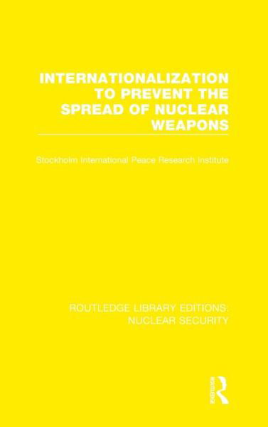 Cover for Stockholm International Peace Research Institute · Internationalization to Prevent the Spread of Nuclear Weapons - Routledge Library Editions: Nuclear Security (Inbunden Bok) (2020)