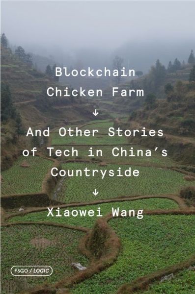 Blockchain Chicken Farm: And Other Stories of Tech in China's Countryside - FSG Originals x Logic - Xiaowei Wang - Books - Farrar, Straus & Giroux Inc - 9780374538668 - November 1, 2020