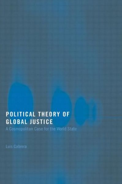 Cover for Cabrera, Luis (Arizona State University, USA) · Political Theory of Global Justice: A Cosmopolitan Case for the World State - Routledge Innovations in Political Theory (Paperback Book) [New edition] (2006)