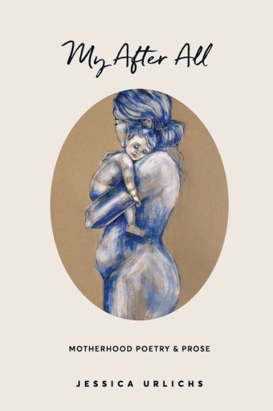 Cover for Jessica Urlichs · My After All: Poetry and Prose for Mothers - Jessica Urlichs: Early Motherhood Poetry and Prose Collection (Paperback Book) (2021)