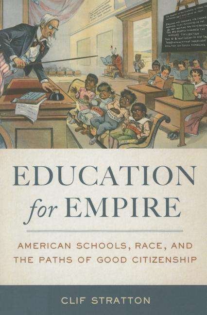 Cover for Clif Stratton · Education for Empire: American Schools, Race, and the Paths of Good Citizenship (Innbunden bok) (2016)