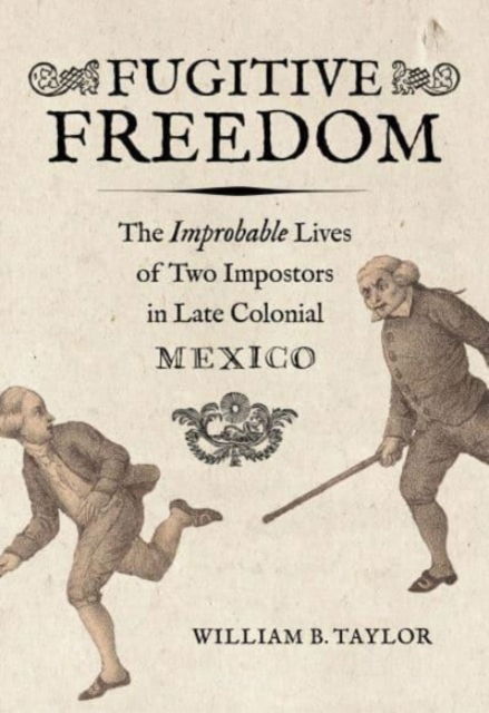 Cover for William B. Taylor · Fugitive Freedom: The Improbable Lives of Two Impostors in Late Colonial Mexico (Paperback Book) (2023)