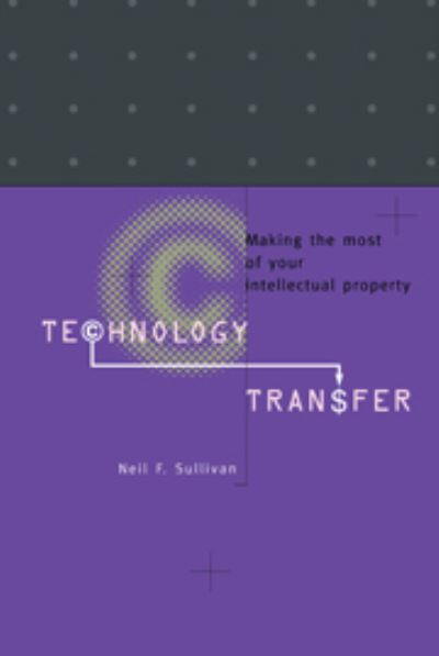 Technology Transfer: Making the Most of Your Intellectual Property - Sullivan, Neil F. (Nuventures Ltd) - Books - Cambridge University Press - 9780521460668 - November 16, 1995