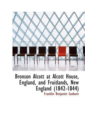 Cover for Franklin Benjamin Sanborn · Bronson Alcott at Alcott House, England, and Fruitlands, New England (1842-1844) (Large Print Edition) (Paperback Book) [Large Print, Lrg edition] (2008)