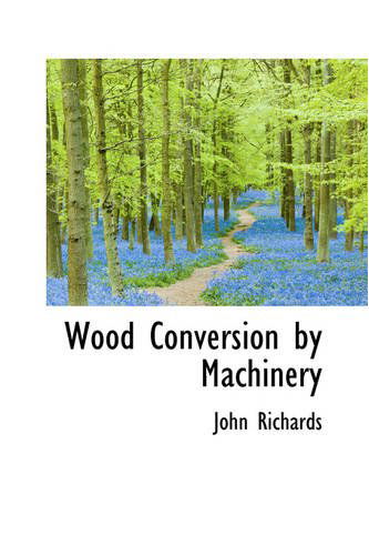 Wood Conversion by Machinery - John Richards - Kirjat - BiblioLife - 9780559809668 - tiistai 9. joulukuuta 2008